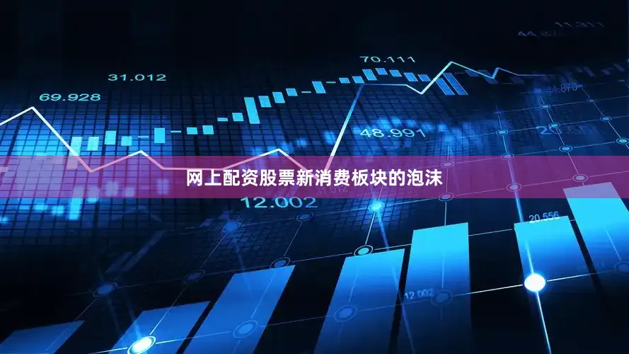 网上配资股票　　新消费板块的泡沫