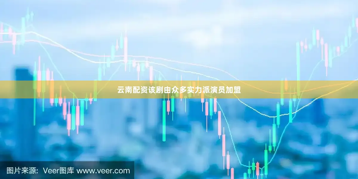 云南配资该剧由众多实力派演员加盟