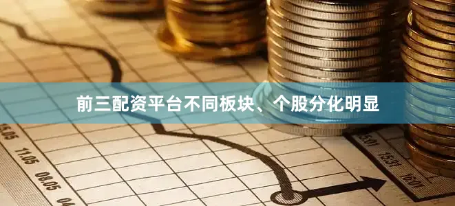 前三配资平台不同板块、个股分化明显